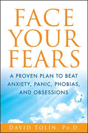 Face Your Fears: A Proven Plan to Beat Anxiety, Panic, Phobias, and Obsessions de David Tolin