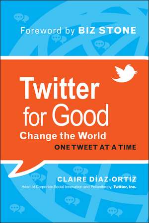 Twitter for Good – Change the World One Tweet at a Time de C Diaz–Ortiz