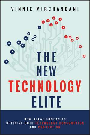 The New Technology Elite – How Great Companies Optimize Both Technology Consumption and Production de V Mirchandani