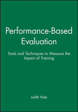 Performance–Based Evaluation –Tools and Techniques to Measure the Impact of Training de J Hale