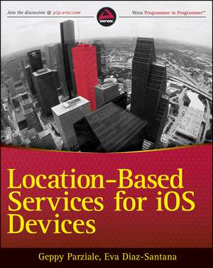 Location–Based Services for iOS Devices: A Practical Advanced Guide to Build Geolocalized Mobile Apps de Geppy Parziale