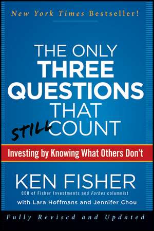 The Only Three Questions That Still Count: Investing By Knowing What Others Don′t de Kenneth L. Fisher