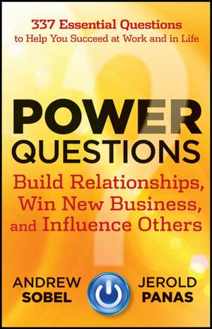 Power Questions – Build Relationships, Win New Business, and Influence Others de A Sobel