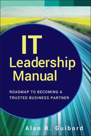 IT Leadership Manual – Roadmap to Becoming a Trusted Business Partner de AR Guibord