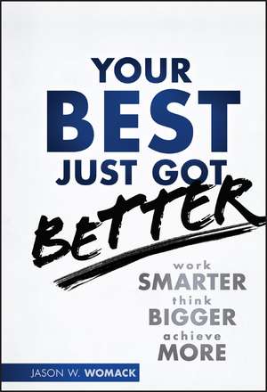 Your Best Just Got Better – Work Smarter Think Bigger Make More de JW Womack