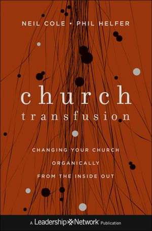 Church Transfusion: Changing Your Church Organically––From the Inside Out de Neil Cole