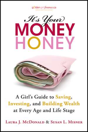 Its Your Money, Honey – A Girls Guide to Saving, Investing, and Building Wealth at Every Age and Life Stage de LJ McDonald