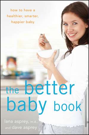 The Better Baby Book: How to Have a Healthier, Smarter, Happier Baby de Lana Asprey