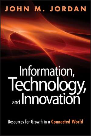 Information, Technology, and Innovation – Resources for Growth in a Connected World de JM Jordan