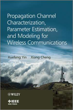 Propagation Channel Characterization, Parameter Estimation, and Modeling for Wireless Communications de Xuefeng Yin