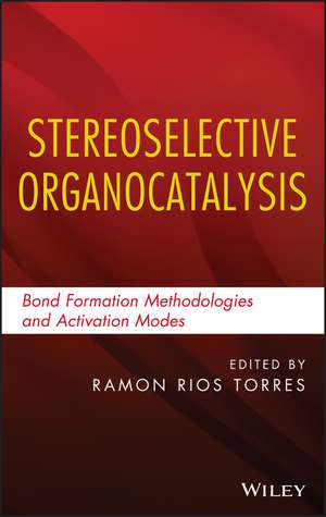 Stereoselective Organocatalysis – Bond Formation Methodologies and Activation Modes de R Rios Torres