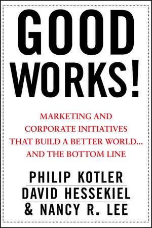 Good Works! – Marketing and Corporate Initiatives that Build a Better World...and the Bottom Line de P Kotler