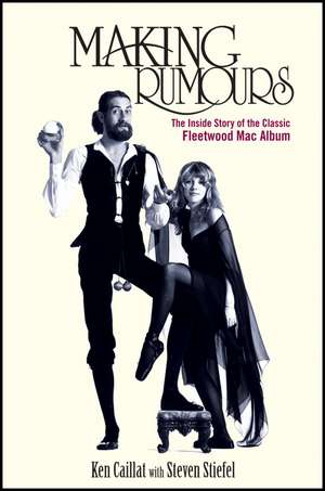 Making Rumours: The Inside Story of the Classic Fleetwood Mac Album de Ken Caillat