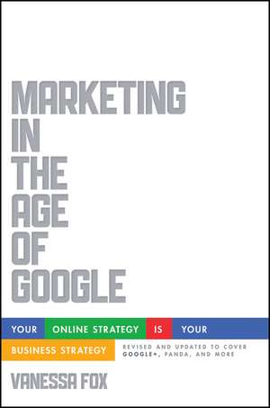 Marketing in the Age of Google – Your Online Strategy is Your Business Strategy de V Fox