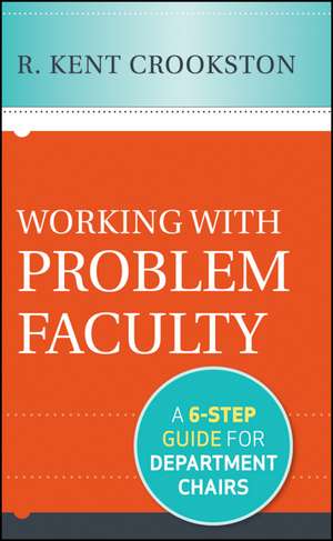 Working with Problem Faculty – A Six–Step Guide for Department Chairs de K Crookston