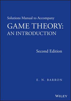 Solutions Manual to Accompany Game Theory – An Introduction, Second Edition de E. N. Barron