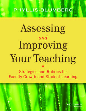 Assessing and Improving Your Teaching – Strategies and Rubrics for Faculty Growth and Student Learning de P Blumberg