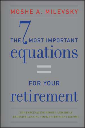 The 7 Most Important Equations for Your Retirement: The Fascinating People and Ideas Behind Planning Your Retirement Income de Moshe A. Milevsky