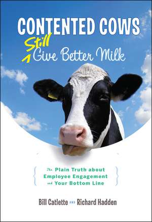 Contented Cows Still Give Better Milk, Revised and Expanded – The Plain Truth about Employee Engagement and Your Bottom Line de B Catlette