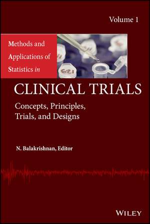 Methods and Applications of Statistics in Clinical Trials, Volume 1 – Concepts, Principles, Trials, and Designs de N Balakrishnan