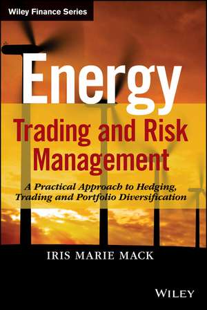 Energy Trading and Risk Management – A Practical Approach to Hedging, Trading and Portfolio Diversification de IM Mack