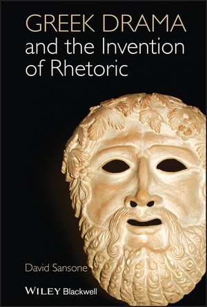 Greek Drama and the Invention of Rhetoric de D Sansone