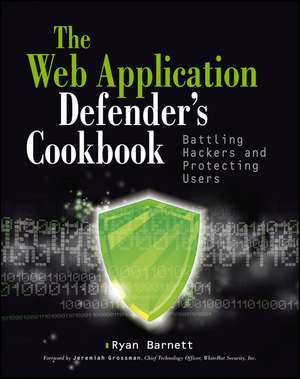 Web Application Defender′s Cookbook – Battling Hackers and Protecting Users de RC Barnett