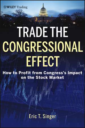 Trade the Congressional Effect – How to Profit from Congress′s Impact on the Stock Market de E Singer