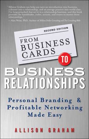 From Business Cards to Business Relationships: Personal Branding and Profitable Networking Made Easy de A Graham