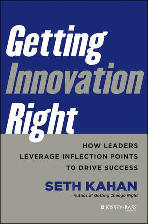 Getting Innovation Right – How Leaders Leverage Inflection Points to Drive Success de S Kahan