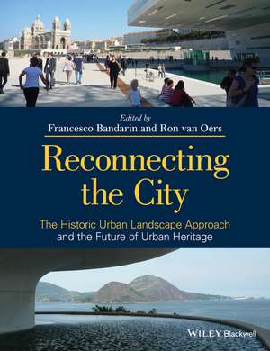 Reconnecting the City – The Historic Urban Landscape Approach and the Future of Urban Heritage de F Bandarin