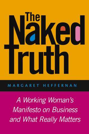 The Naked Truth – A Working Woman′s Manifesto on Business and What Really Matters de MAW Heffernan