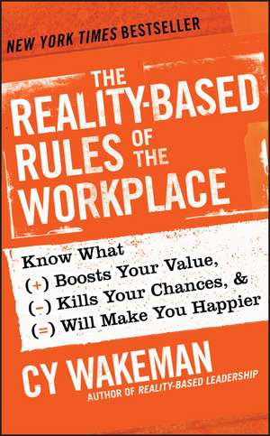 The Reality–Based Rules of the Workplace: Know What Boosts Your Value, Kills Your Chances, and Will Make You Happier de Cy Wakeman