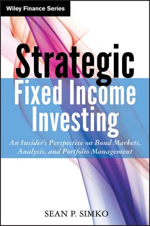 Strategic Fixed Income Investing – An Insider′s Perspective on Bond Markets, Analysis, and Portfolio Management de SP Simko