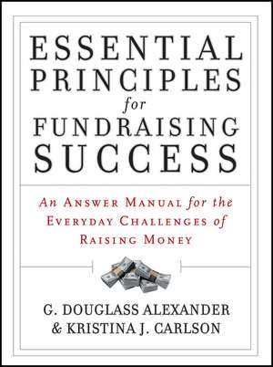 Essential Principles for Fundraising Success – An Answer Manual for the Everyday Challenges of Raising Money de GD Alexander