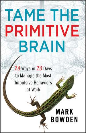 Tame the Primitive Brain – 28 Ways in 28 Days to Manage the Most Impulsive Behaviors at Work de M Bowden