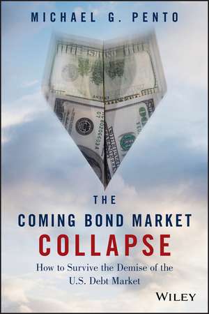 The Coming Bond Market Collapse – How to Survive the Demise of the U.S. Debt Market de M Pento