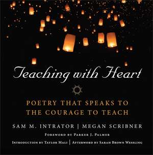 Teaching with Heart: Poetry that Speaks to the Courage to Teach de Sam M. Intrator