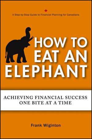 How to Eat an Elephant: Achieving Financial Success One Bite at a Time de Frank Wiginton