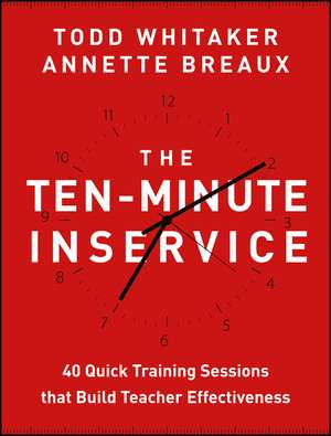 The Ten–Minute Inservice – 40 Quick Training Sessions that Build Teacher Effectiveness de T. Whitaker