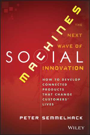 Social Machines – How to Develop Connected Products That Change Customers′ Lives de P Semmelhack