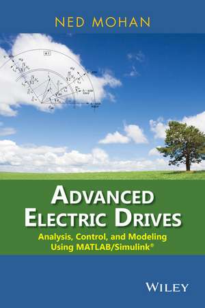 Advanced Electric Drives: Analysis, Control, and Modeling Using MATLAB/Simulink(R) de N Mohan