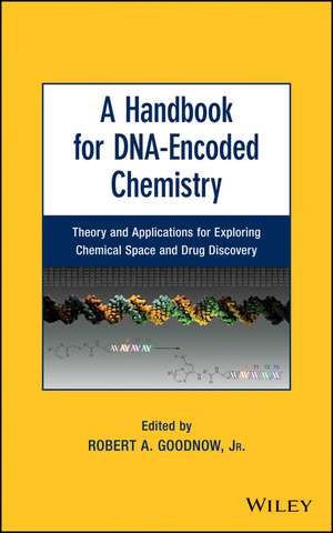 A Handbook for DNA–Encoded Chemistry – Theory and Applications for Exploring Chemical Space and Drug Discovery de RA Goodnow