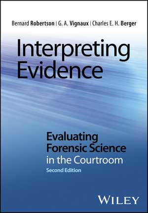 Interpreting Evidence – Evaluating Forensic Science in the Courtroom 2e de B W Robertson