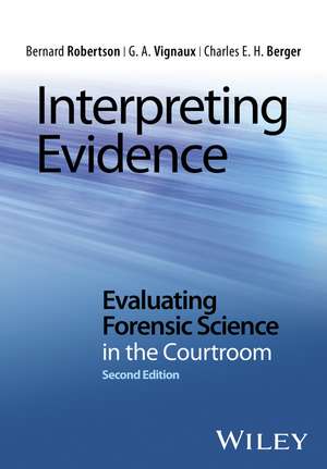 Interpreting Evidence: Evaluating Forensic Science in the Courtroom de Bernard Robertson