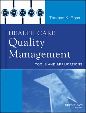 Health Care Quality Management – Tools and Applications de TK Ross