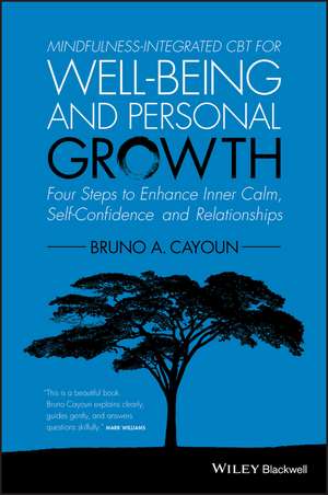 Mindfulness–integrated CBT for Well–being and Personal Growth – Four Steps to Enhance Inner Calm , Self–Confidence and Relationships de BA Cayoun