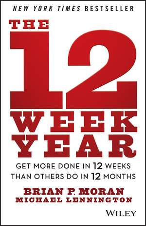 The 12 Week Year – Get More Done in 12 Weeks than Others Do in 12 Months de B Moran