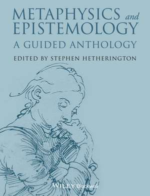 Metaphysics and Epistemology – A Guided Anthology de S Hetherington