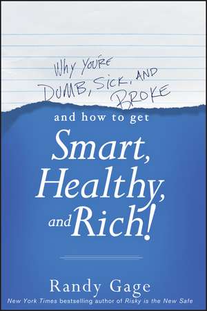 Why You′re DUMB, SICK, and BROKE...And How to Get SMART, HEALTHY, and RICH! de R Gage